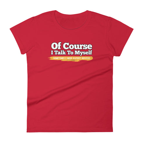 Of Course I Talk To Myself Sometimes I Need Expert Advice Women's short sleeve t-shirt - Mainstream Freedom
